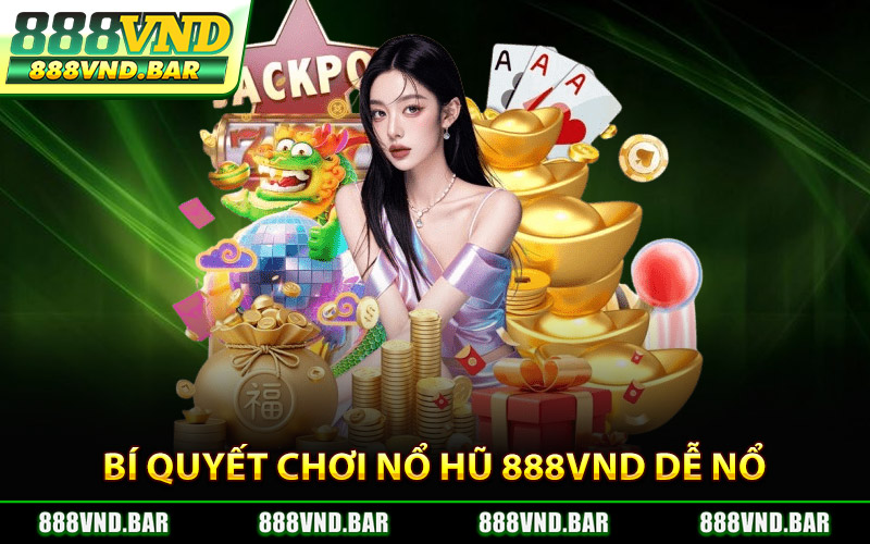 Bí Quyết Chơi Nổ Hũ 888Vnd Dễ Nổ Jackpot