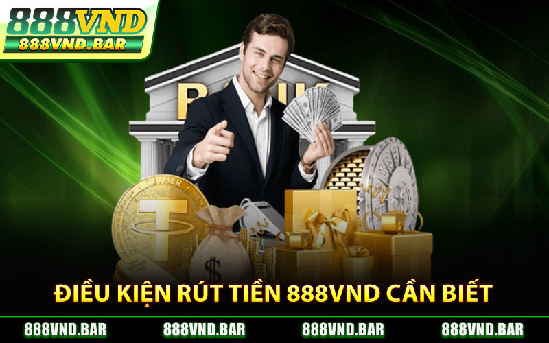 Điều Kiện Rút Tiền 888VND Bet Thủ Cần Biết