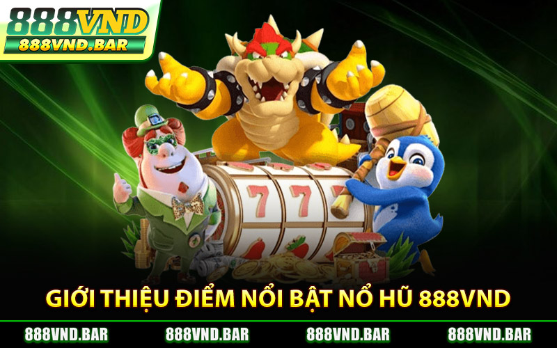 Giới Thiệu Điểm Nổi Bật Nổ Hũ 888Vnd