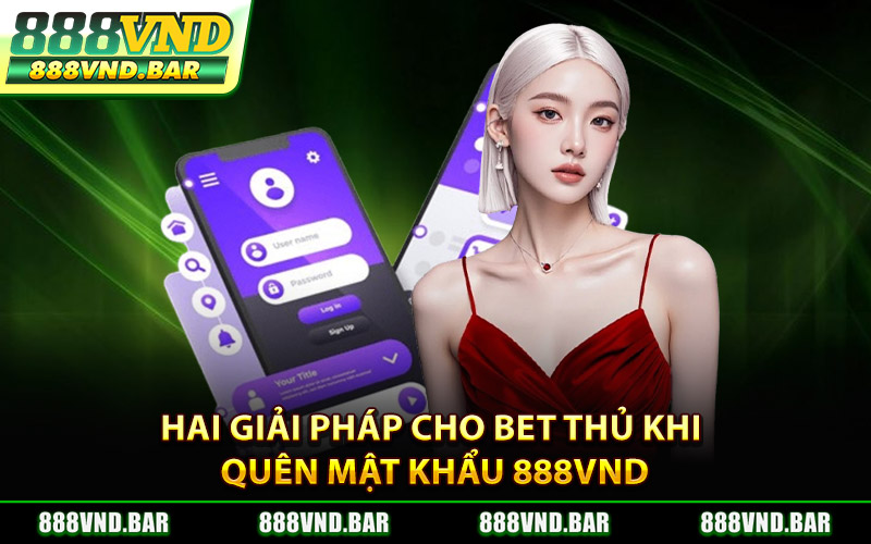 Hai Giải Pháp Cho Bet Thủ Khi Quên Mật Khẩu 888Vnd