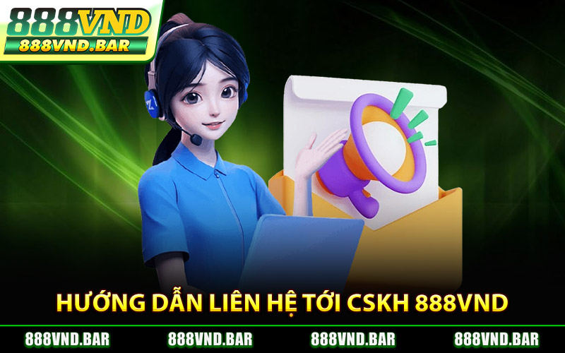 CSKH 888Vnd – Hỗ Trợ Tận Tình Đồng Hành Cùng Bạn 24/7 1 Hướng Dẫn Liên Hệ Tới CSKH 888Vnd
