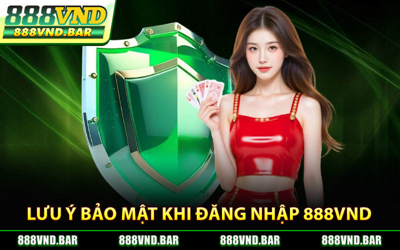 Lưu Ý Bảo Mật Khi Đăng Nhập 888Vnd