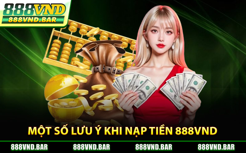 Một Số Lưu Ý Khi Nạp Tiền 888Vnd