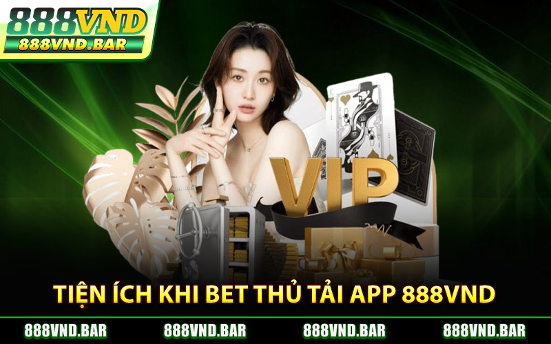 Tiện Ích Khi Bet Thủ Tải App 888Vnd